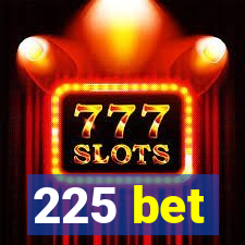 225 bet